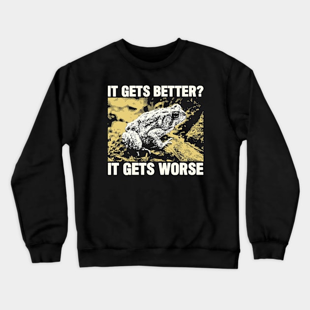 It Gets Worse Frog Crewneck Sweatshirt by giovanniiiii